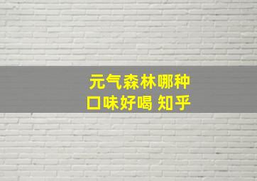 元气森林哪种口味好喝 知乎